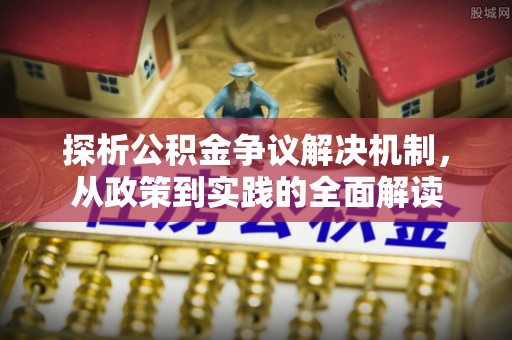 云龙探析公积金争议解决机制，从政策到实践的全面解读