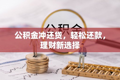 云龙公积金冲还贷，轻松还款，理财新选择