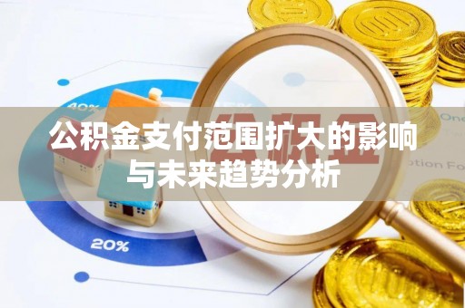 云龙公积金支付范围扩大的影响与未来趋势分析