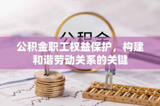 云龙公积金职工权益保护，构建和谐劳动关系的关键