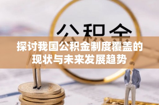 云龙探讨我国公积金制度覆盖的现状与未来发展趋势