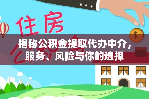 云龙揭秘公积金提取代办中介，服务、风险与你的选择