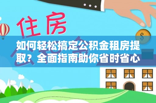 云龙如何轻松搞定公积金租房提取？全面指南助你省时省心