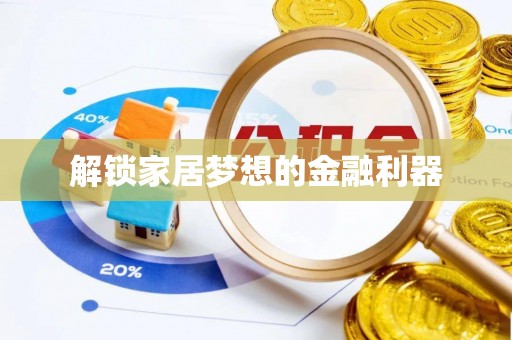 云龙解锁家居梦想的金融利器