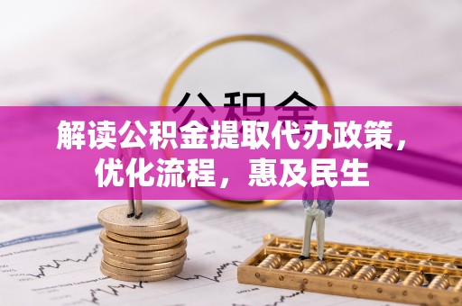 云龙解读公积金提取代办政策，优化流程，惠及民生