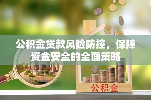 云龙公积金贷款风险防控，保障资金安全的全面策略
