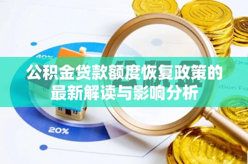 云龙公积金贷款额度恢复政策的最新解读与影响分析