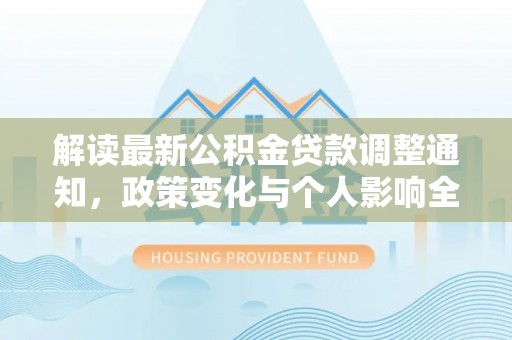 云龙解读最新公积金贷款调整通知，政策变化与个人影响全解析