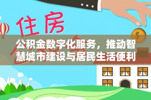 云龙公积金数字化服务，推动智慧城市建设与居民生活便利化