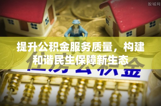 云龙提升公积金服务质量，构建和谐民生保障新生态