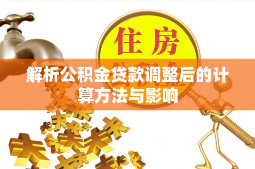 云龙解析公积金贷款调整后的计算方法与影响