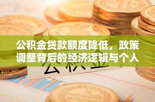 云龙公积金贷款额度降低，政策调整背后的经济逻辑与个人应对策略