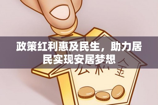 云龙政策红利惠及民生，助力居民实现安居梦想