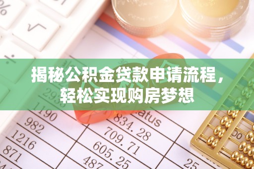云龙揭秘公积金贷款申请流程，轻松实现购房梦想