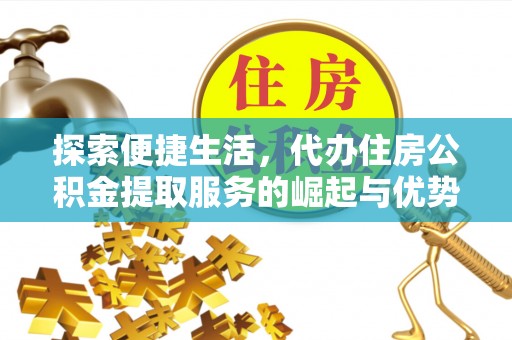 云龙探索便捷生活，代办住房公积金提取服务的崛起与优势