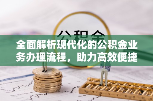 云龙全面解析现代化的公积金业务办理流程，助力高效便捷生活