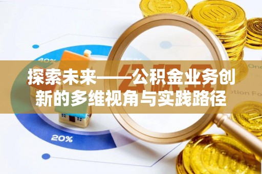 云龙探索未来——公积金业务创新的多维视角与实践路径