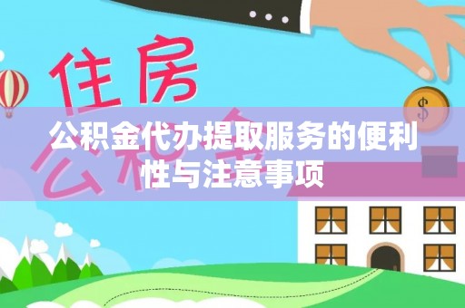 云龙公积金代办提取服务的便利性与注意事项