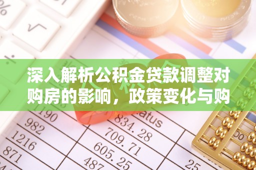 云龙深入解析公积金贷款调整对购房的影响，政策变化与购房者选择