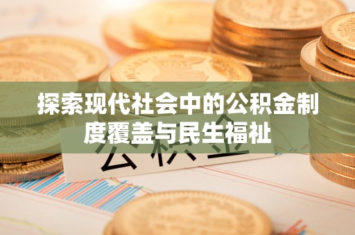 云龙探索现代社会中的公积金制度覆盖与民生福祉