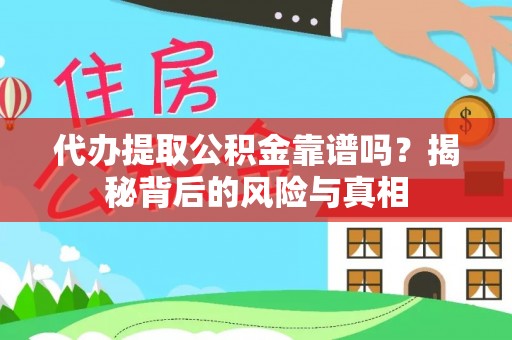 云龙代办提取公积金靠谱吗？揭秘背后的风险与真相