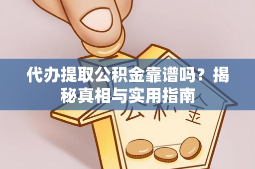 云龙代办提取公积金靠谱吗？揭秘真相与实用指南