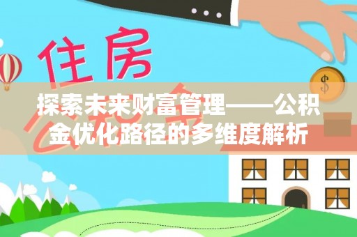 云龙探索未来财富管理——公积金优化路径的多维度解析