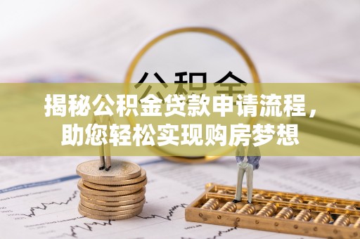 云龙揭秘公积金贷款申请流程，助您轻松实现购房梦想