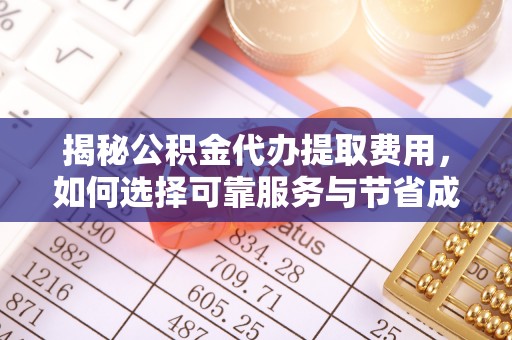 云龙揭秘公积金代办提取费用，如何选择可靠服务与节省成本