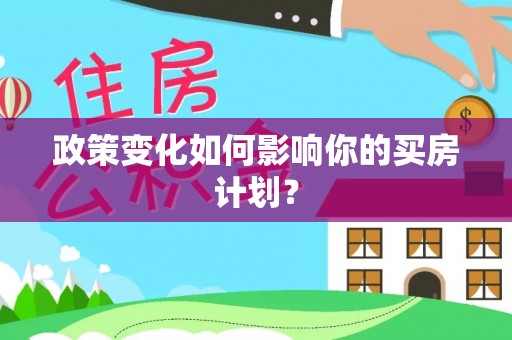 云龙政策变化如何影响你的买房计划？