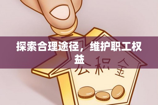 云龙探索合理途径，维护职工权益