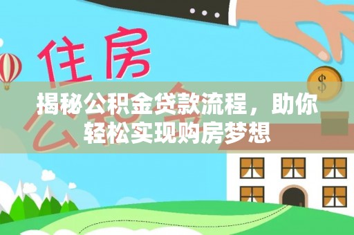 云龙揭秘公积金贷款流程，助你轻松实现购房梦想