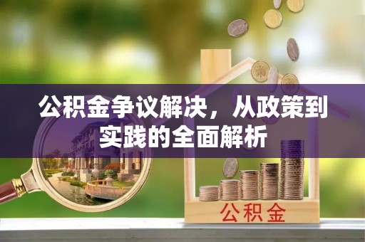 云龙公积金争议解决，从政策到实践的全面解析
