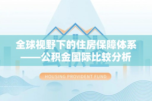 云龙全球视野下的住房保障体系——公积金国际比较分析