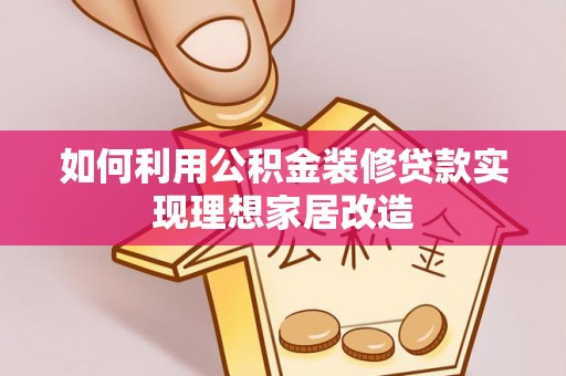云龙如何利用公积金装修贷款实现理想家居改造