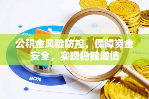 云龙公积金风险防控，保障资金安全，实现稳健增值