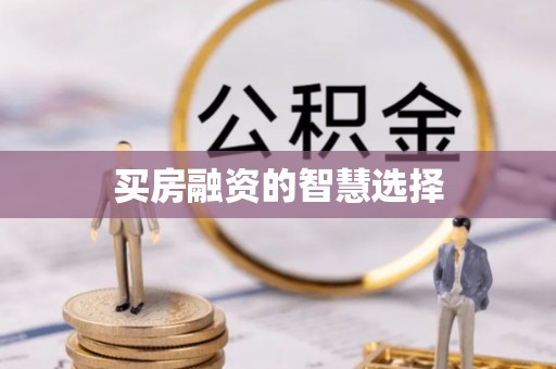 云龙买房融资的智慧选择