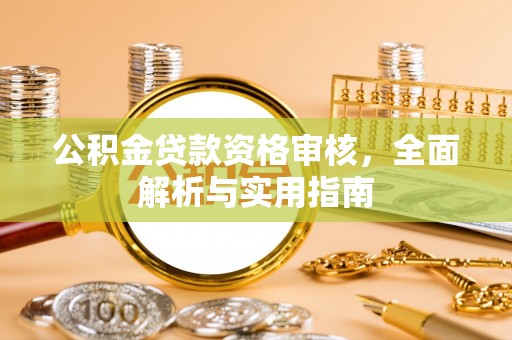 云龙公积金贷款资格审核，全面解析与实用指南