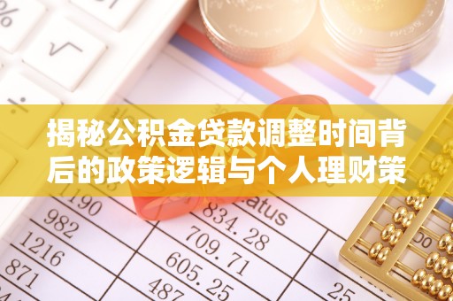 云龙揭秘公积金贷款调整时间背后的政策逻辑与个人理财策略