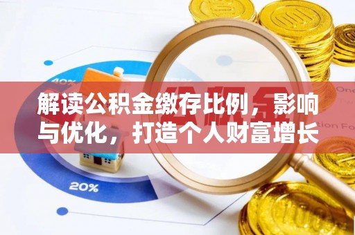 云龙解读公积金缴存比例，影响与优化，打造个人财富增长新引擎