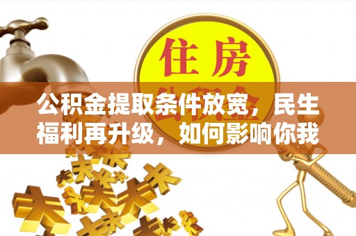 云龙公积金提取条件放宽，民生福利再升级，如何影响你我生活？