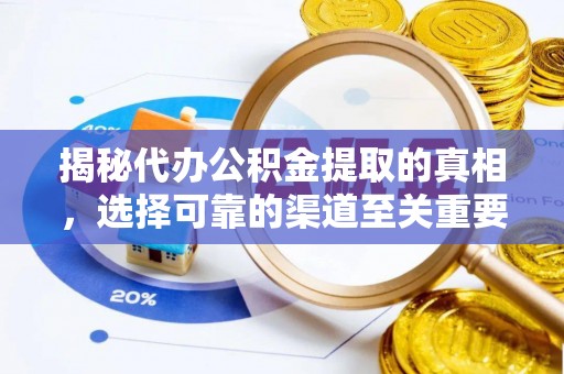 云龙揭秘代办公积金提取的真相，选择可靠的渠道至关重要