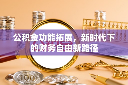 云龙公积金功能拓展，新时代下的财务自由新路径