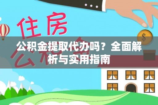 云龙公积金提取代办吗？全面解析与实用指南