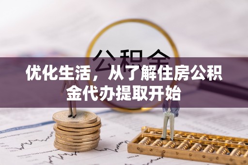 云龙优化生活，从了解住房公积金代办提取开始