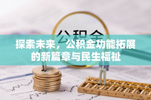 云龙探索未来，公积金功能拓展的新篇章与民生福祉