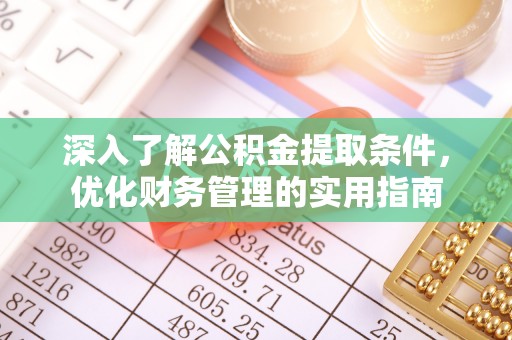 云龙深入了解公积金提取条件，优化财务管理的实用指南