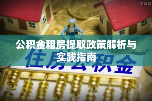 云龙公积金租房提取政策解析与实践指南