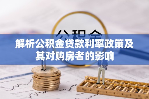云龙解析公积金贷款利率政策及其对购房者的影响