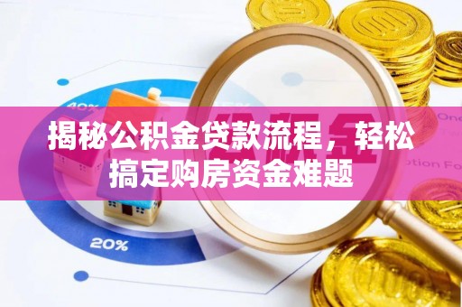 云龙揭秘公积金贷款流程，轻松搞定购房资金难题